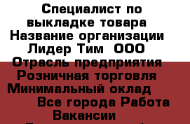 Специалист по выкладке товара › Название организации ­ Лидер Тим, ООО › Отрасль предприятия ­ Розничная торговля › Минимальный оклад ­ 25 000 - Все города Работа » Вакансии   . Белгородская обл.